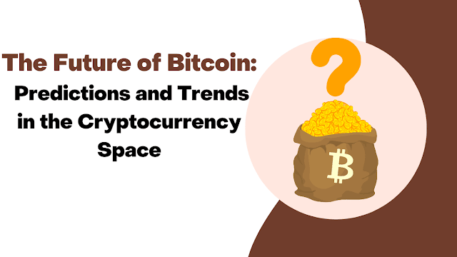 The Future of Bitcoin: Predictions and Trends in the Cryptocurrency Space