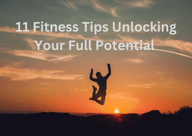 11 Fitness Tips Unlocking Your Full Potential