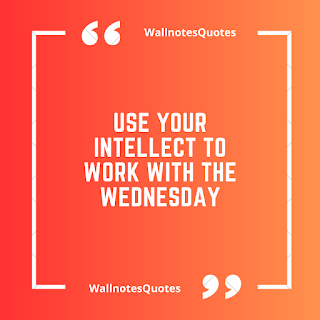 Good Morning Quotes, Wishes, Saying - wallnotesquotes - Use your intellect to work with the Wednesday