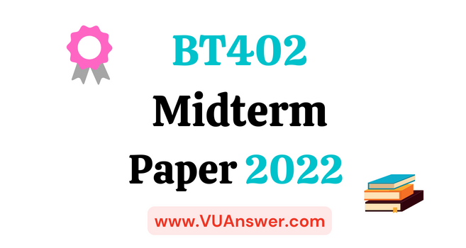 BT402 Current Midterm Papers 2022 - VU Answer