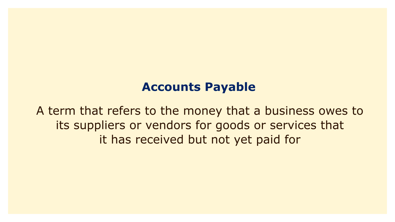 A term that refers to the money that a business owes to its suppliers or vendors for goods or services that it has received but not yet paid for.