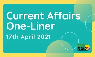 Current Affairs One-Liner: 17th April 2021