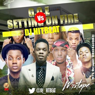 Mixtape: Dj HitBeat - G.O.E Vs Setting On Fire Mixtape (@Dj_HitBeat) @iReporterng 08099554484