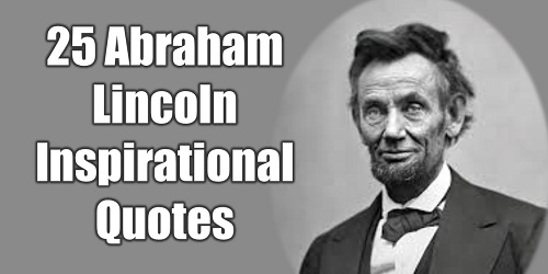 25 Abraham Lincoln Inspirational Quotes To Be A Great Leader