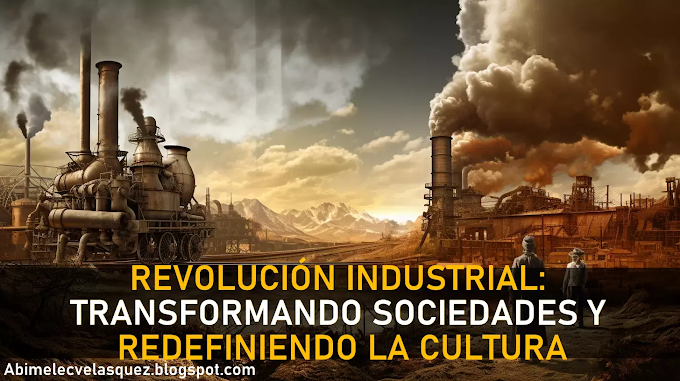 REVOLUCIÓN INDUSTRIAL: TRANSFORMANDO SOCIEDADES Y REDEFINIENDO LA CULTURA