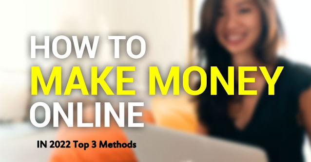 Top 3 Real Ways to Make Money Online in 2022