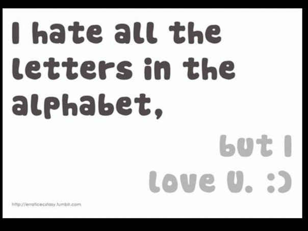 i hate all the letters in the alphabet, but i love u.