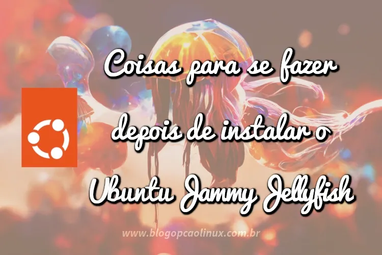 Dicas do que fazer depois de instalar o Ubuntu 22.04 LTS (Jammy Jellyfish)