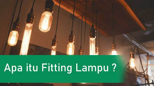 Apa itu Fitting lampu ini pengertiannya