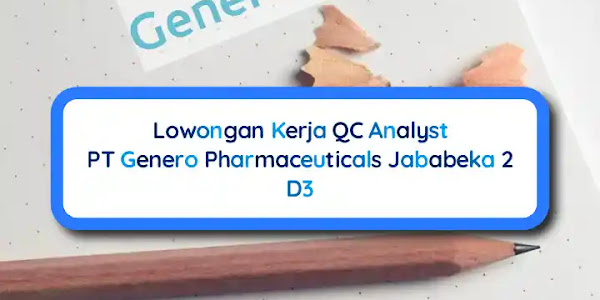 Lowongan Kerja D3 QC Analyst PT Genero Pharmaceuticals Cikarang