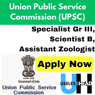 UPSC Specialist Gr III, Scientist B, Assistant Zoologist, and Other Recruitment 2024 – Apply Online for 121 Posts