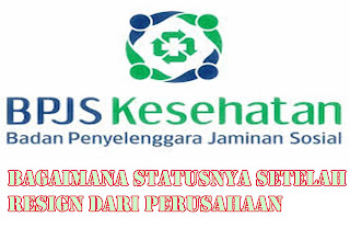  BPJS Kesehatan setelah Resign dari perusahaan.