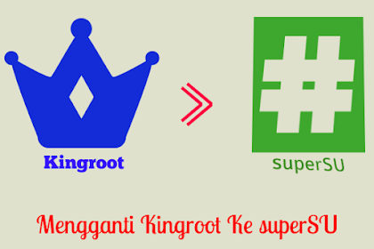Cara Mengganti Atau Replace Kingroot Dengan Supersu 100% Work.