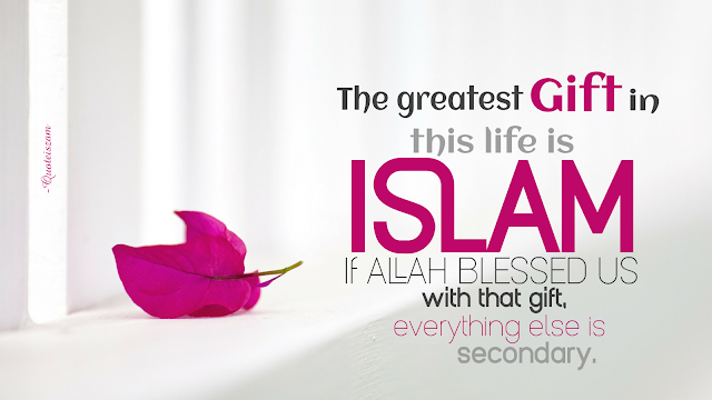 The greatest Gift in this life is ISLAM .If Allah blessed us with that gift, everything else is secondary.