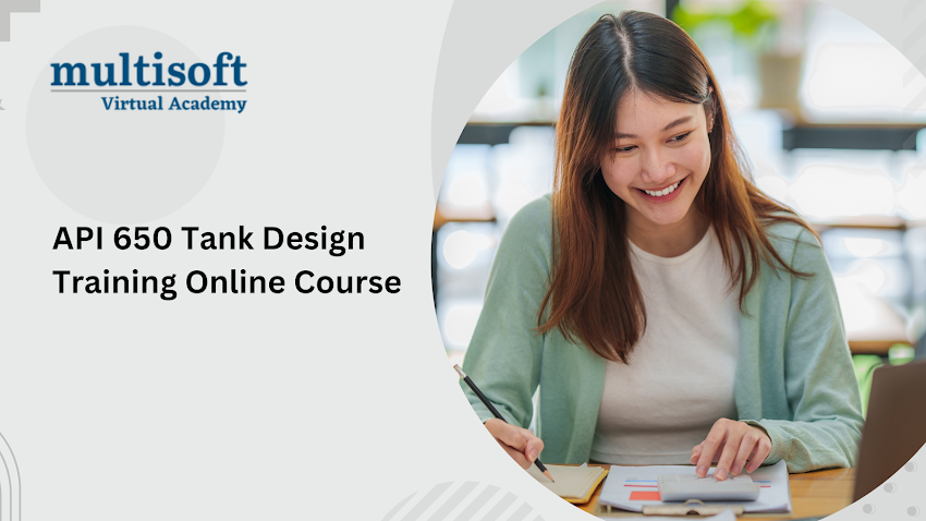 Enhance Your Expertise with Multisoft Virtual Academy’s API 650 Tank Design Online Course