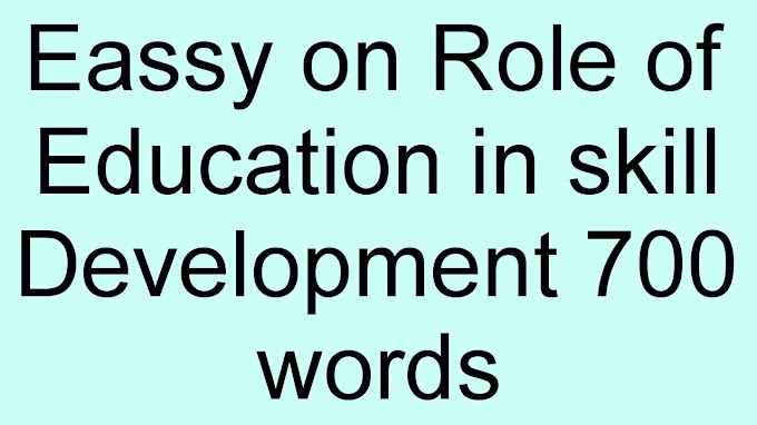Eassy on Role of Education in skill Development 700 words