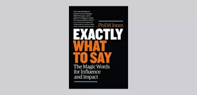 Exactly What to Say The Magic Words for Influence and Impact by Phil M Jones