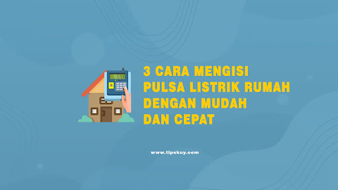 3 Cara Mengisi Pulsa Listrik Rumah dengan Mudah dan Cepat