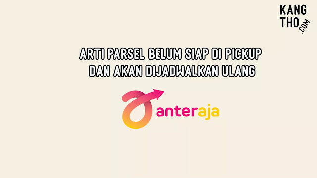 Arti Parsel Belum Siap Di Pickup dan Akan Dijadwalkan Ulang Anteraja