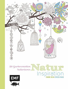 Natur Inspiration: 50 Gartenmotive kolorieren: Mit allen Grundlagen zur Farbenlehre und Tipps zum Kolorieren - Farbe rein, Stress raus