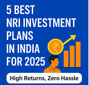 5 Best NRI Investment Plans in India for 2025 — High Returns, Zero Hassle