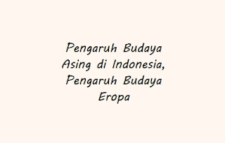 Pengaruh Budaya Asing di Indonesia, Pengaruh Budaya Eropa