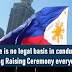 There is no legal basis in conducting Flag Raising  Ceremony everyday