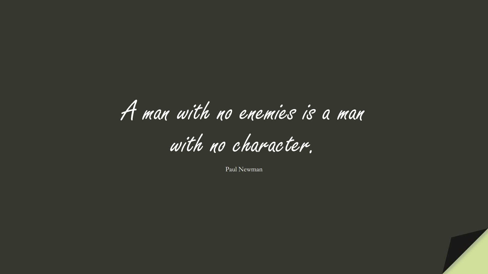 A man with no enemies is a man with no character. (Paul Newman);  #CharacterQuotes