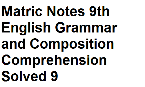 Matric Notes Class 9th English Grammar and Composition Comprehension Solved 9