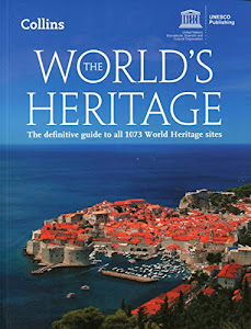 The World’s Heritage: The Definitive Guide to All 1073 World Heritage Sites