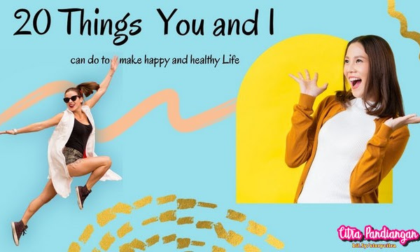 20 Things You and I Can Do to get Happy and Healthy Life