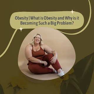 What is Obesity and Why is it Becoming Such a Big Problem?