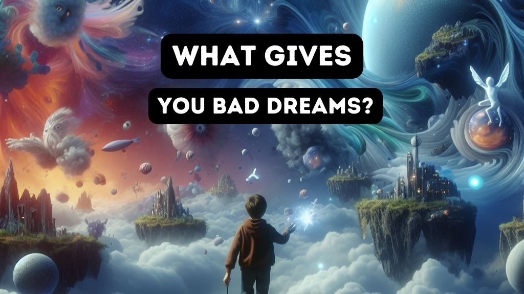 What Gives You Bad Dreams