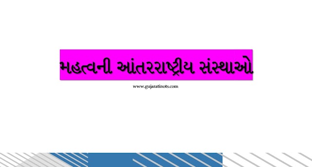 કેટલીક મહત્વની આંતરરાષ્ટ્રીય સંસ્થાઓ|Some important international organizations in Gujarati 