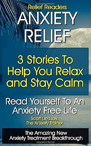 Relief Readers Anxiety Relief - 3 Stories To Help You Relax and Stay Calm - Read Yourself To An Anxiety Free Life - The Amazing New Anxiety Treatment Breakthrough