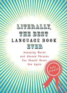 Literally the Best Language Book Ever - Annoying Words and Abused Phrases You Should Never Use Again by Paul Yeager book cover