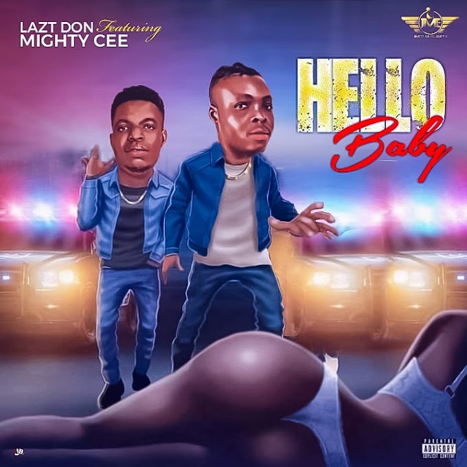 [New Music]: Lazt Don Ft Mighty Cee - Hello Baby ||