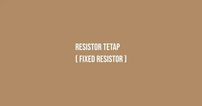 Jenis Resistor Tetap (SMD, Carbon Composition Resistor, Carbon Film Resistor, Metal Film Resistor)