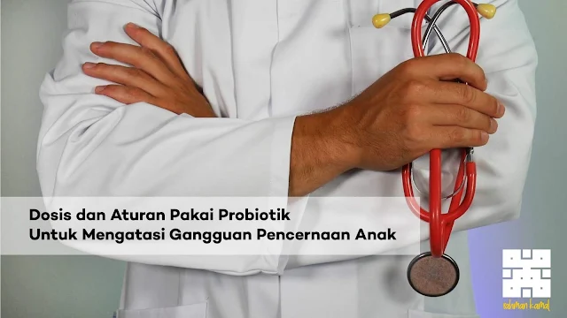 Dosis dan Aturan Pakai Probiotik Untuk Mengatasi Gangguan Pencernaan Anak