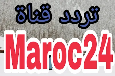 تردد قناة Maroc24 المغربية  الجديدة