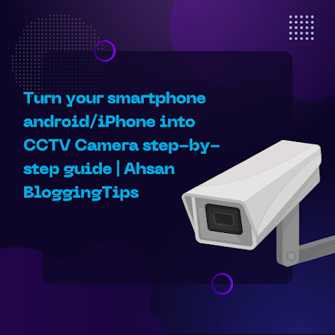 Turn your smartphone android/iPhone into CCTV Camera step-by-step guide | Ahsan BloggingTips