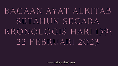 Bacaan Ayat Alkitab Harian Secara Kronologis Hari Ke 139; 22 Februari  2023