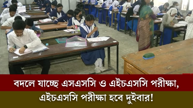 পাল্টে যাচ্ছে এসএসসি ও এইচএসসি পরীক্ষা, এইচএসসি হবে দুইবার!
