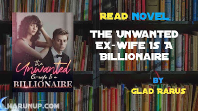Read Novel The Unwanted Ex-wife Is A Billionaire by Glad Rarus Full Episode
