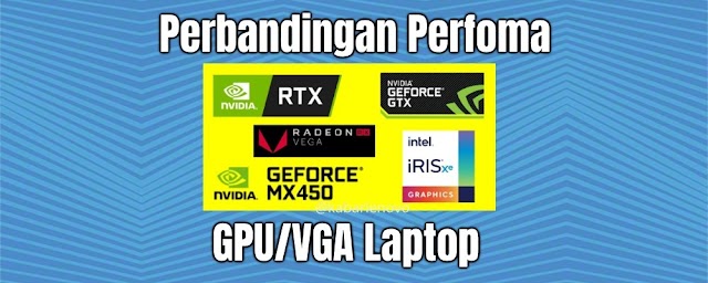 Perbandingan Performa GPU VGA Laptop (Iris Xe, Nvidia Geforce MX GTX RTX, AMD Vega)