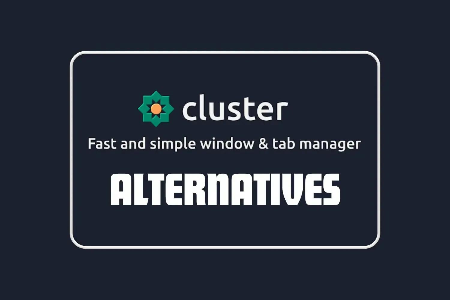 What are the best alternatives to Cluster Tab and Window Manager Chrome Extension?