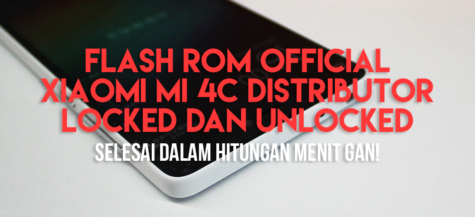 Cara Flash ROM Resmi Mi 4C Dari ROM Distributor Locked 