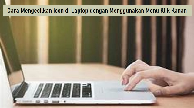 Cara Mengecilkan Icon di Laptop