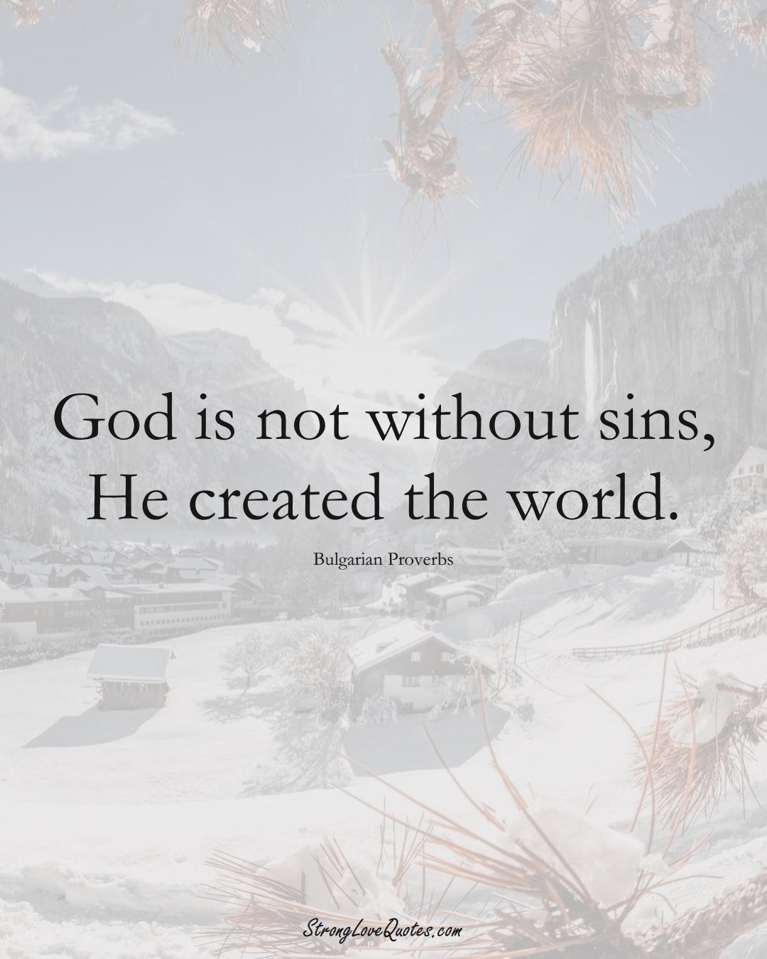 God is not without sins, He created the world. (Bulgarian Sayings);  #EuropeanSayings