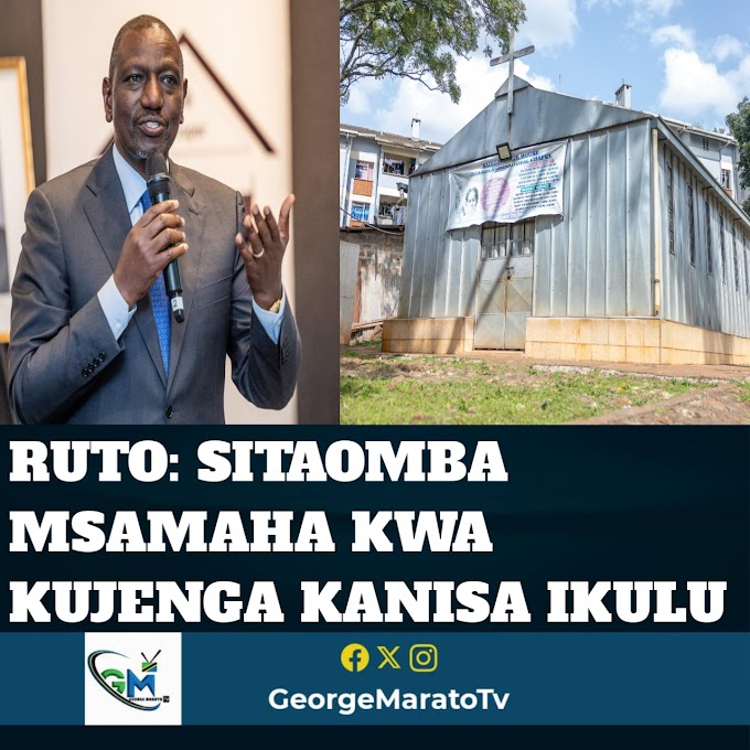 Rais Ruto:Sitaomba Msamaha kwa Kujenga Kanisa Ikulu